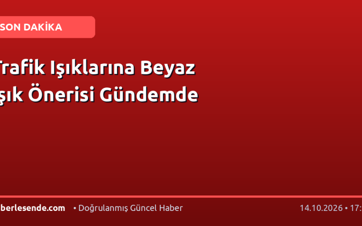 Trafik Işıklarına Beyaz Işık Önerisi Gündemde