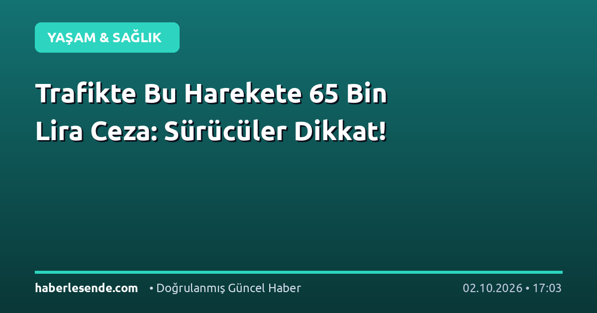 Trafikte Bu Harekete 65 Bin Lira Ceza: Sürücüler Dikkat!