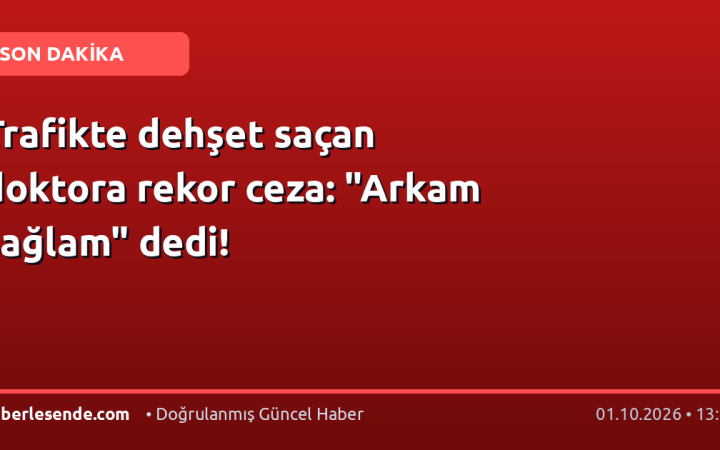 Trafikte dehşet saçan doktora rekor ceza: "Arkam sağlam" dedi!