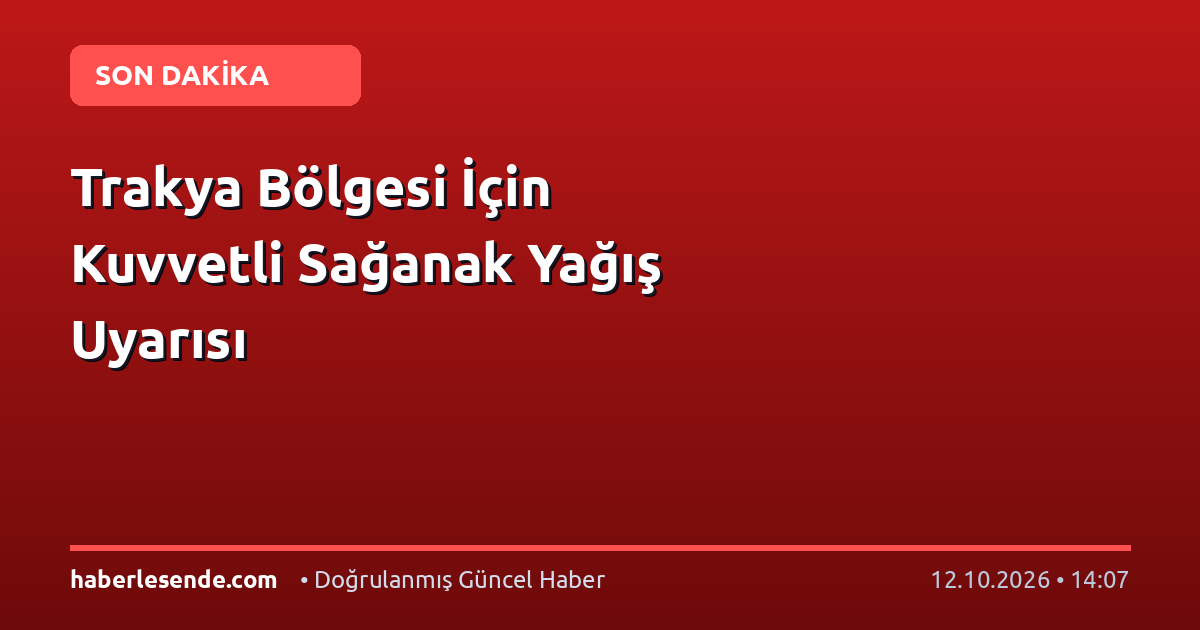 Trakya Bölgesi İçin Kuvvetli Sağanak Yağış Uyarısı
