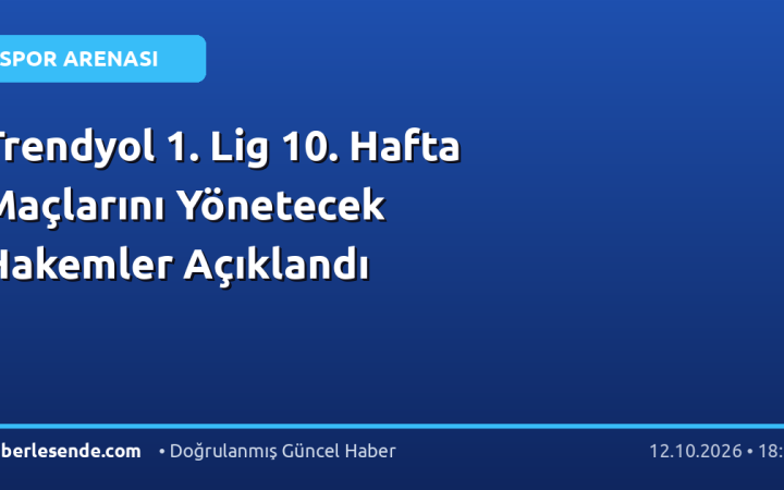Trendyol 1. Lig 10. Hafta Maçlarını Yönetecek Hakemler Açıklandı