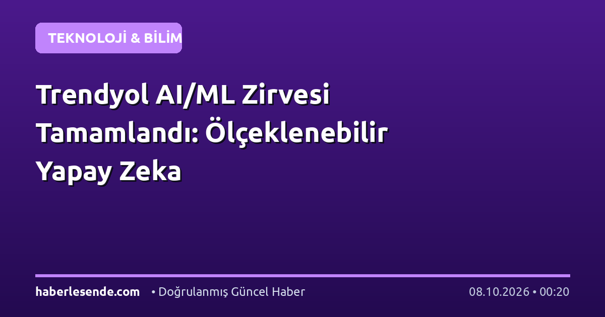 Trendyol AI/ML Zirvesi Tamamlandı: Ölçeklenebilir Yapay Zeka