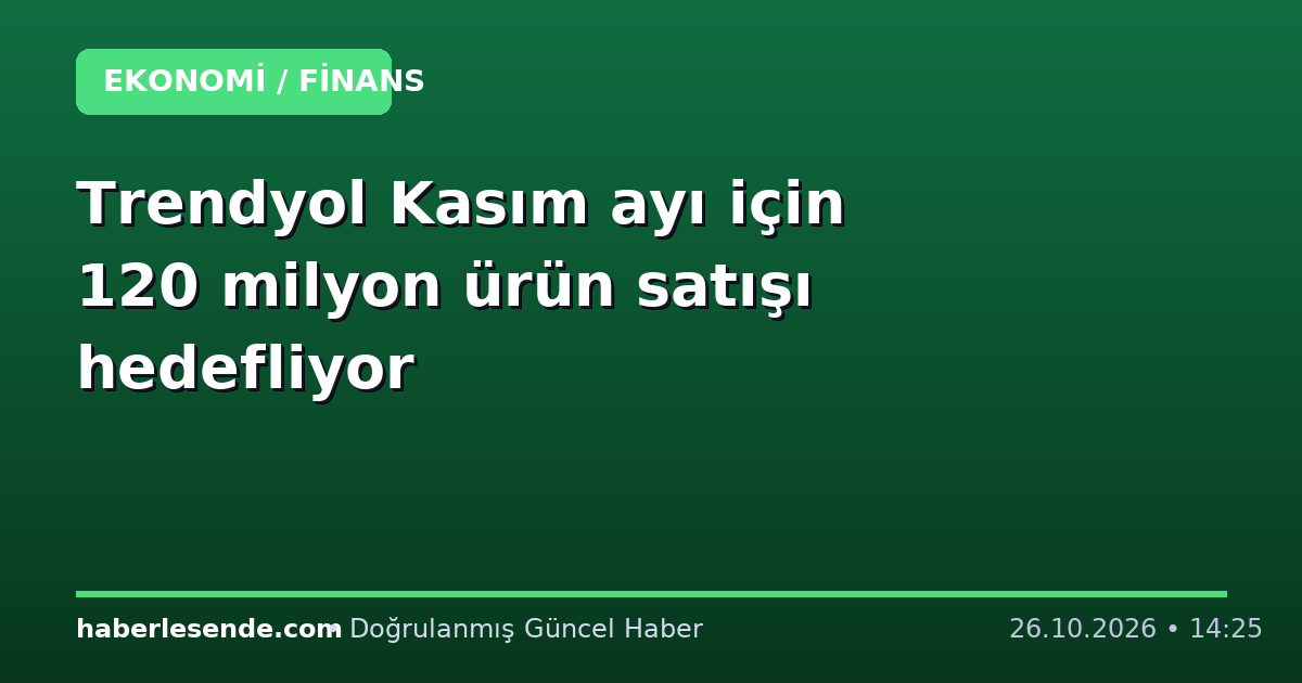 Trendyol Kasım ayı için 120 milyon ürün satışı hedefliyor