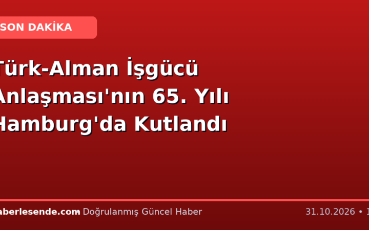 Türk-Alman İşgücü Anlaşması'nın 65. Yılı Hamburg'da Kutlandı