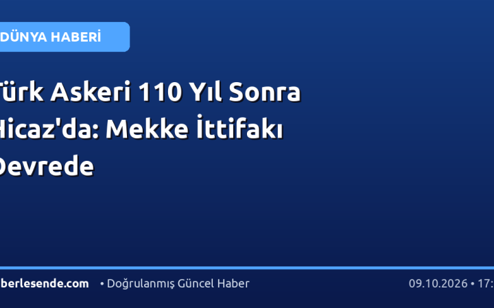 Türk Askeri 110 Yıl Sonra Hicaz'da: Mekke İttifakı Devrede