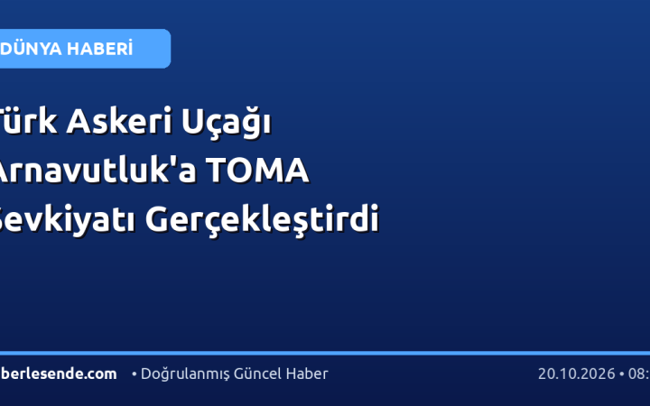 Türk Askeri Uçağı Arnavutluk'a TOMA Sevkiyatı Gerçekleştirdi