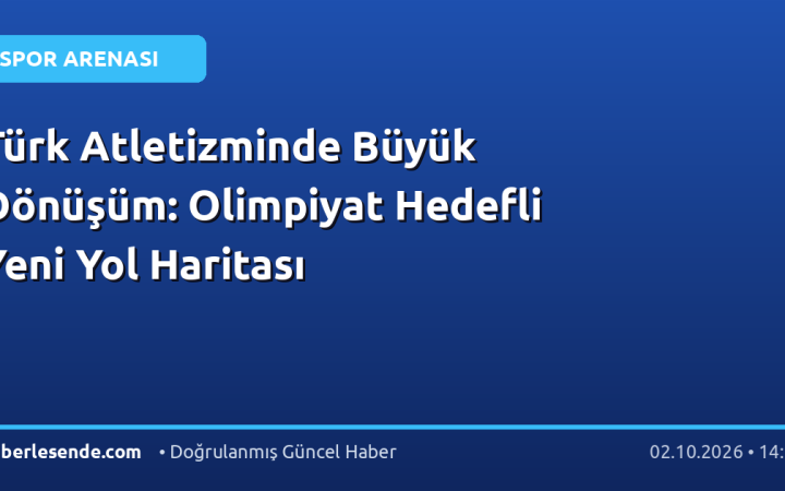 Türk Atletizminde Büyük Dönüşüm: Olimpiyat Hedefli Yeni Yol Haritası