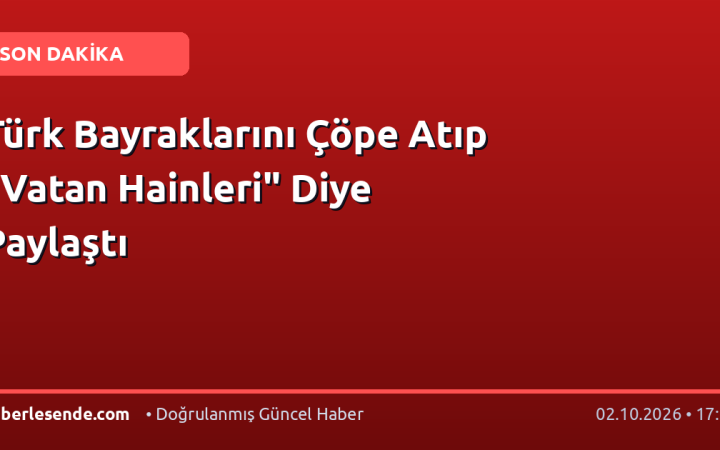 Türk Bayraklarını Çöpe Atıp "Vatan Hainleri" Diye Paylaştı