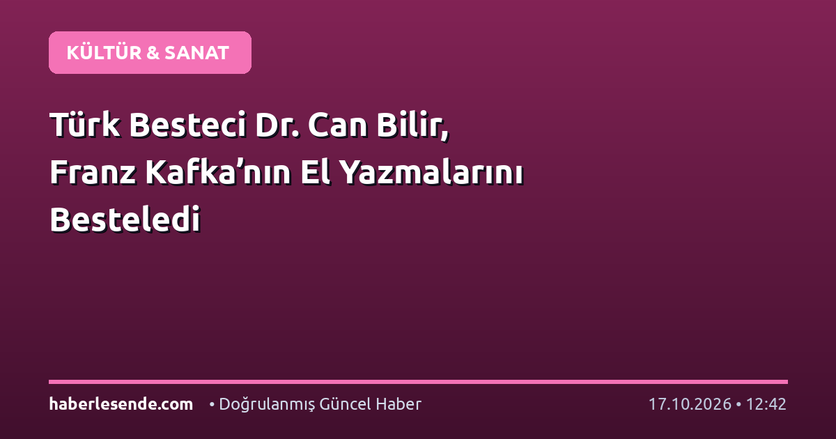 Türk Besteci Dr. Can Bilir, Franz Kafka’nın El Yazmalarını Besteledi