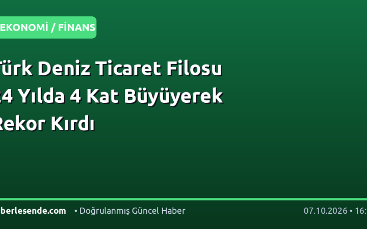 Türk Deniz Ticaret Filosu 24 Yılda 4 Kat Büyüyerek Rekor Kırdı
