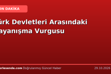 Türk Devletleri Arasındaki Dayanışma Vurgusu