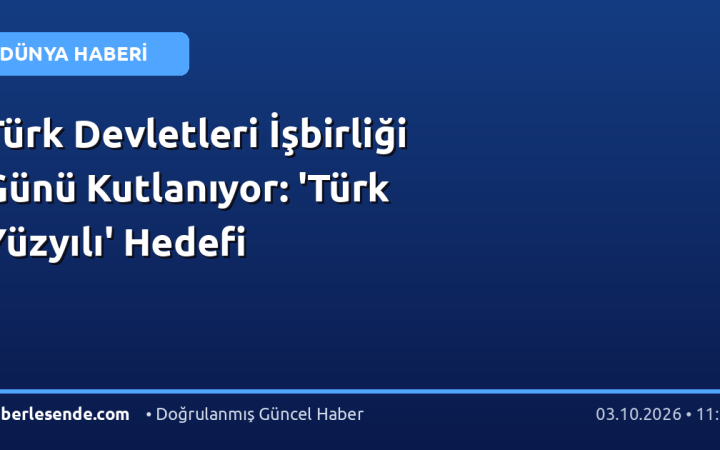 Türk Devletleri İşbirliği Günü Kutlanıyor: 'Türk Yüzyılı' Hedefi