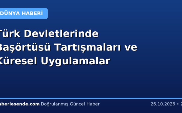 Türk Devletlerinde Başörtüsü Tartışmaları ve Küresel Uygulamalar