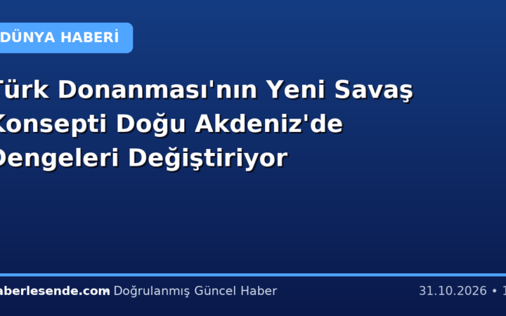 Türk Donanması'nın Yeni Savaş Konsepti Doğu Akdeniz'de Dengeleri Değiştiriyor