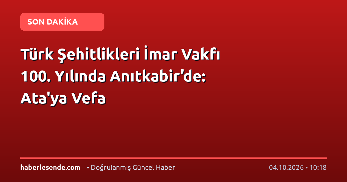 Türk Şehitlikleri İmar Vakfı 100. Yılında Anıtkabir’de: Ata'ya Vefa
