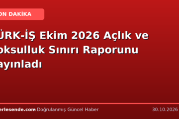 TÜRK-İŞ Ekim 2026 Açlık ve Yoksulluk Sınırı Raporunu Yayınladı