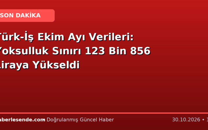 Türk-İş Ekim Ayı Verileri: Yoksulluk Sınırı 123 Bin 856 Liraya Yükseldi