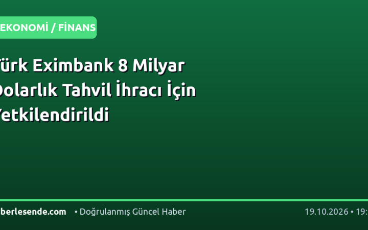 Türk Eximbank 8 Milyar Dolarlık Tahvil İhracı İçin Yetkilendirildi