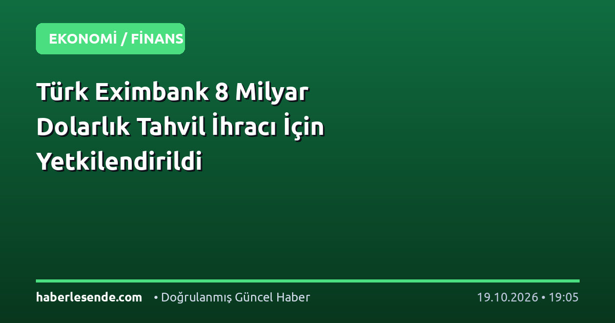 Türk Eximbank 8 Milyar Dolarlık Tahvil İhracı İçin Yetkilendirildi