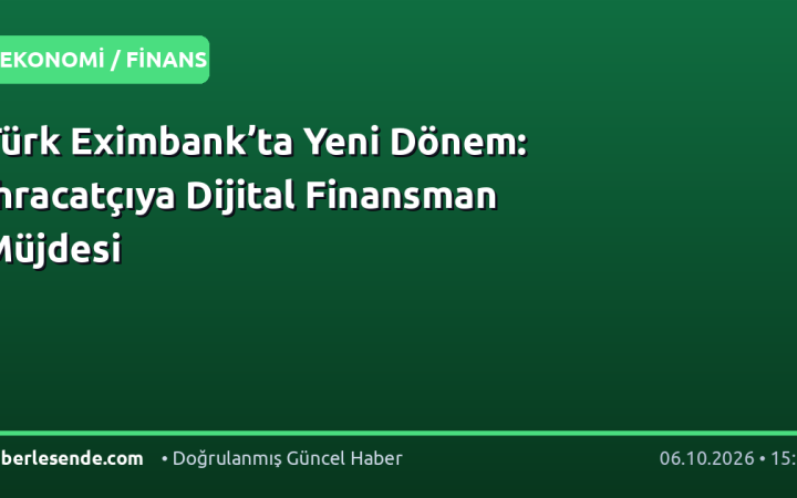 Türk Eximbank’ta Yeni Dönem: İhracatçıya Dijital Finansman Müjdesi