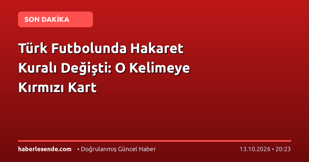 Türk Futbolunda Hakaret Kuralı Değişti: O Kelimeye Kırmızı Kart