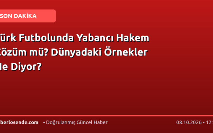 Türk Futbolunda Yabancı Hakem Çözüm mü? Dünyadaki Örnekler Ne Diyor?