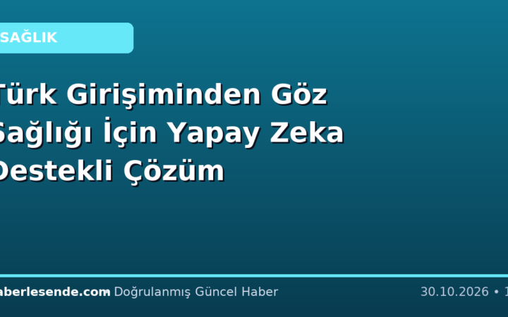 Türk Girişiminden Göz Sağlığı İçin Yapay Zeka Destekli Çözüm