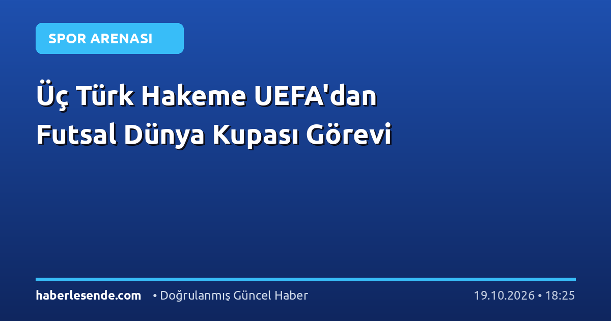 Üç Türk Hakeme UEFA'dan Futsal Dünya Kupası Görevi