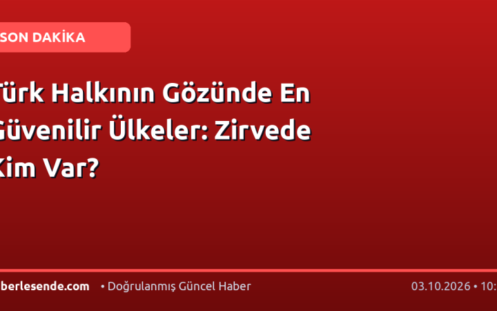 Türk Halkının Gözünde En Güvenilir Ülkeler: Zirvede Kim Var?
