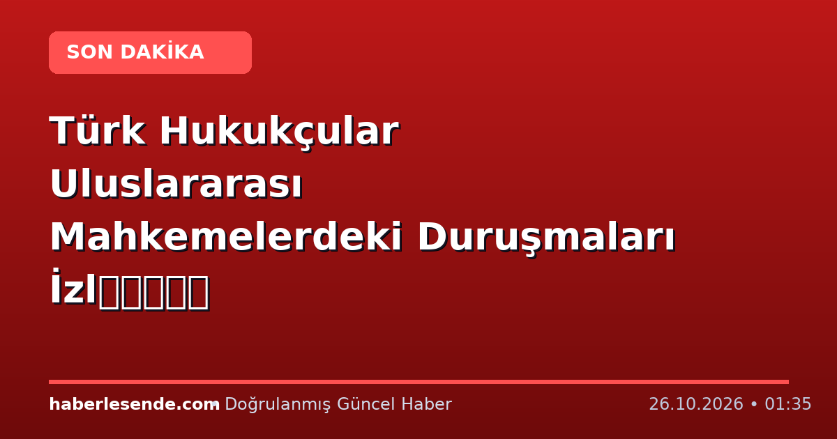 Türk Hukukçular Uluslararası Mahkemelerdeki Duruşmaları İzlच्छेद