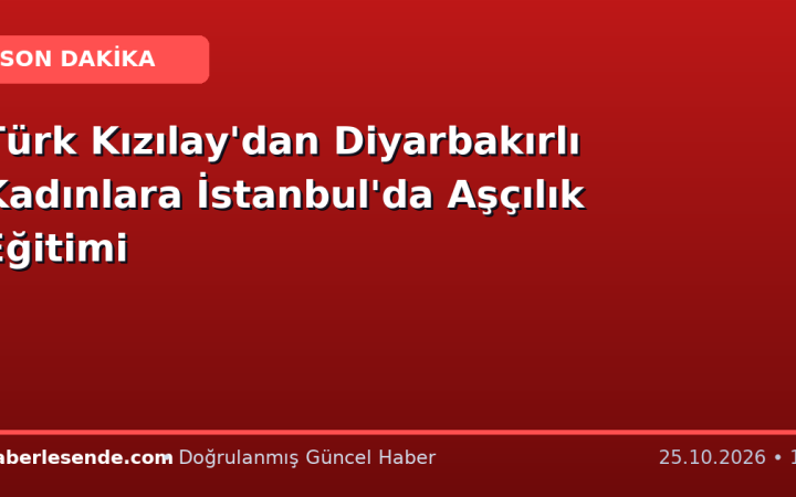 Türk Kızılay'dan Diyarbakırlı Kadınlara İstanbul'da Aşçılık Eğitimi