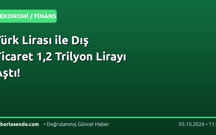 Türk Lirası ile Dış Ticaret 1,2 Trilyon Lirayı Aştı!