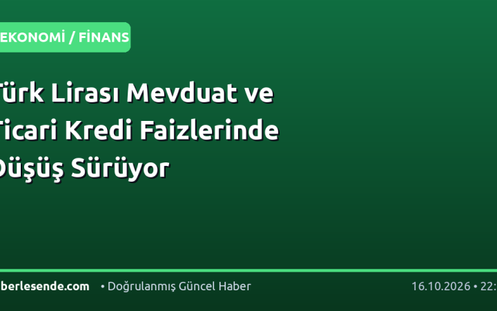 Türk Lirası Mevduat ve Ticari Kredi Faizlerinde Düşüş Sürüyor