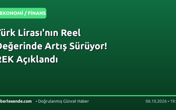 Türk Lirası'nın Reel Değerinde Artış Sürüyor! REK Açıklandı