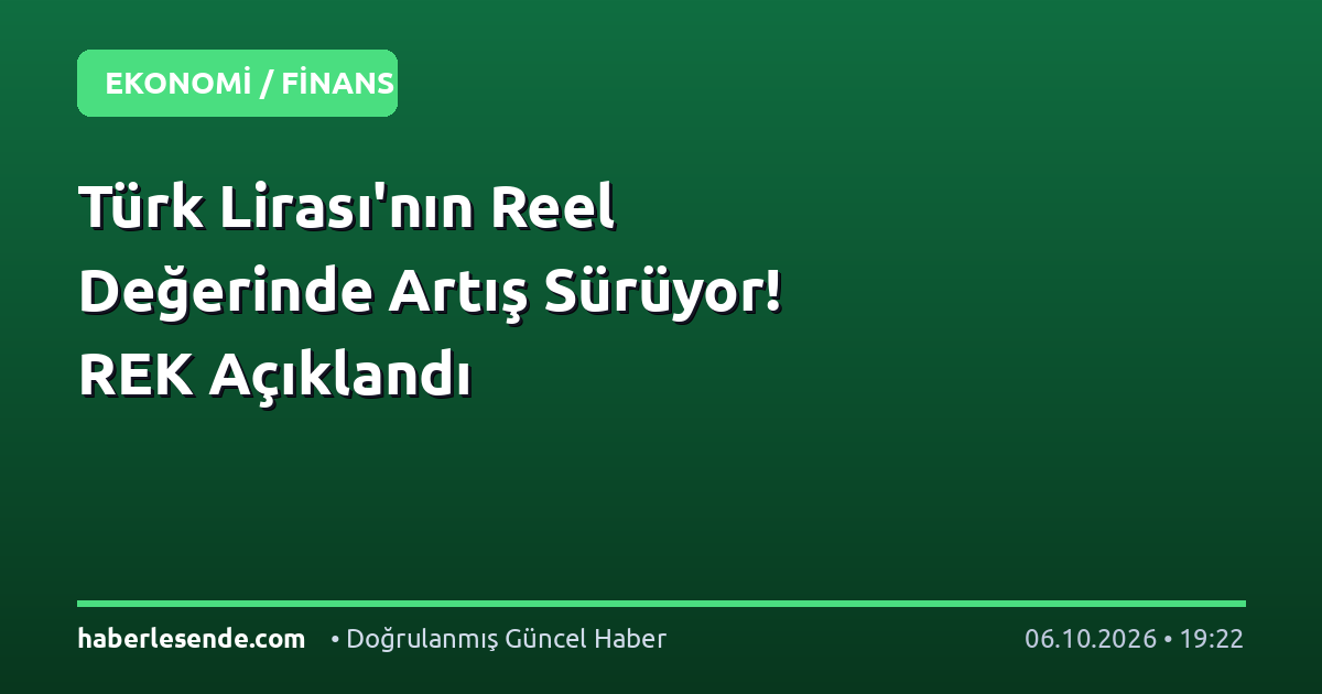 Türk Lirası'nın Reel Değerinde Artış Sürüyor! REK Açıklandı