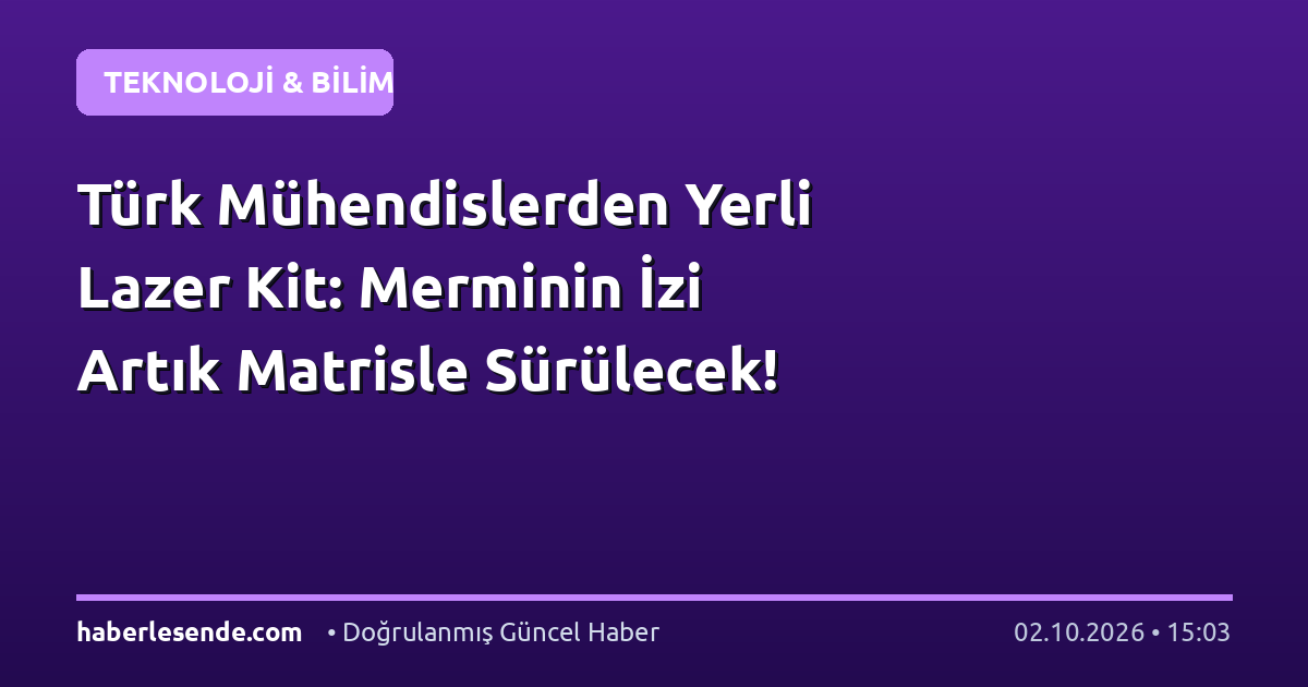 Türk Mühendislerden Yerli Lazer Kit: Merminin İzi Artık Matrisle Sürülecek!
