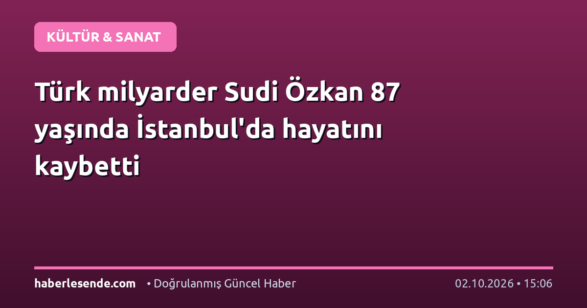 Türk milyarder Sudi Özkan 87 yaşında İstanbul'da hayatını kaybetti