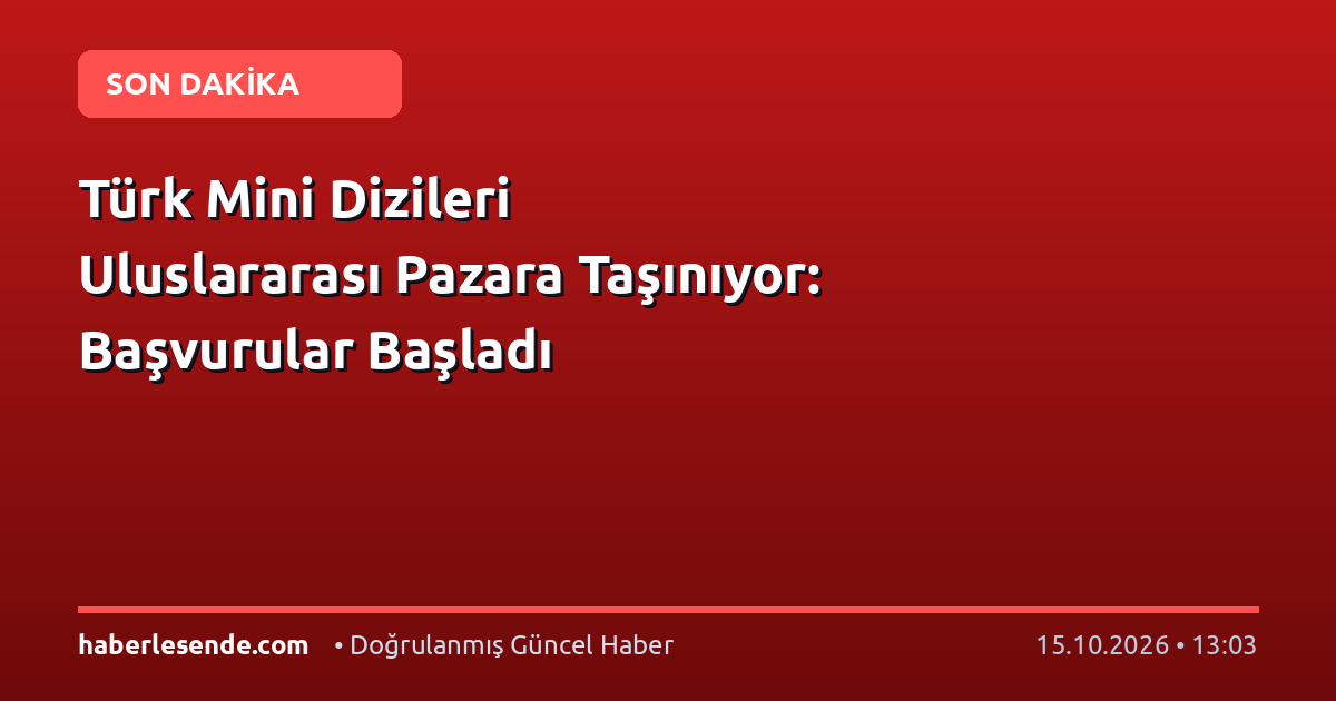Türk Mini Dizileri Uluslararası Pazara Taşınıyor: Başvurular Başladı