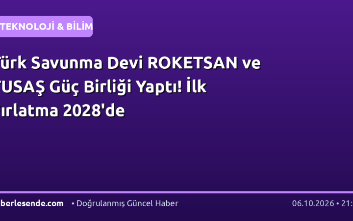 Türk Savunma Devi ROKETSAN ve TUSAŞ Güç Birliği Yaptı! İlk Fırlatma 2028'de