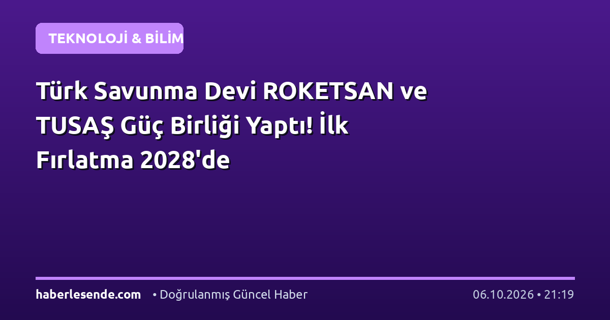 Türk Savunma Devi ROKETSAN ve TUSAŞ Güç Birliği Yaptı! İlk Fırlatma 2028'de