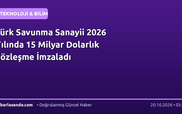 Türk Savunma Sanayii 2026 Yılında 15 Milyar Dolarlık Sözleşme İmzaladı