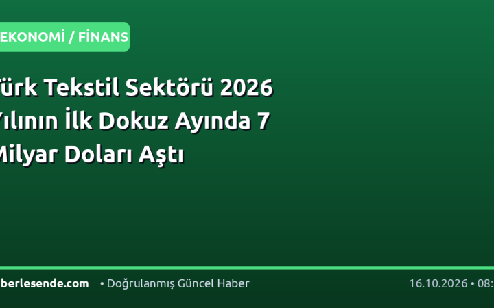 Türk Tekstil Sektörü 2026 Yılının İlk Dokuz Ayında 7 Milyar Doları Aştı