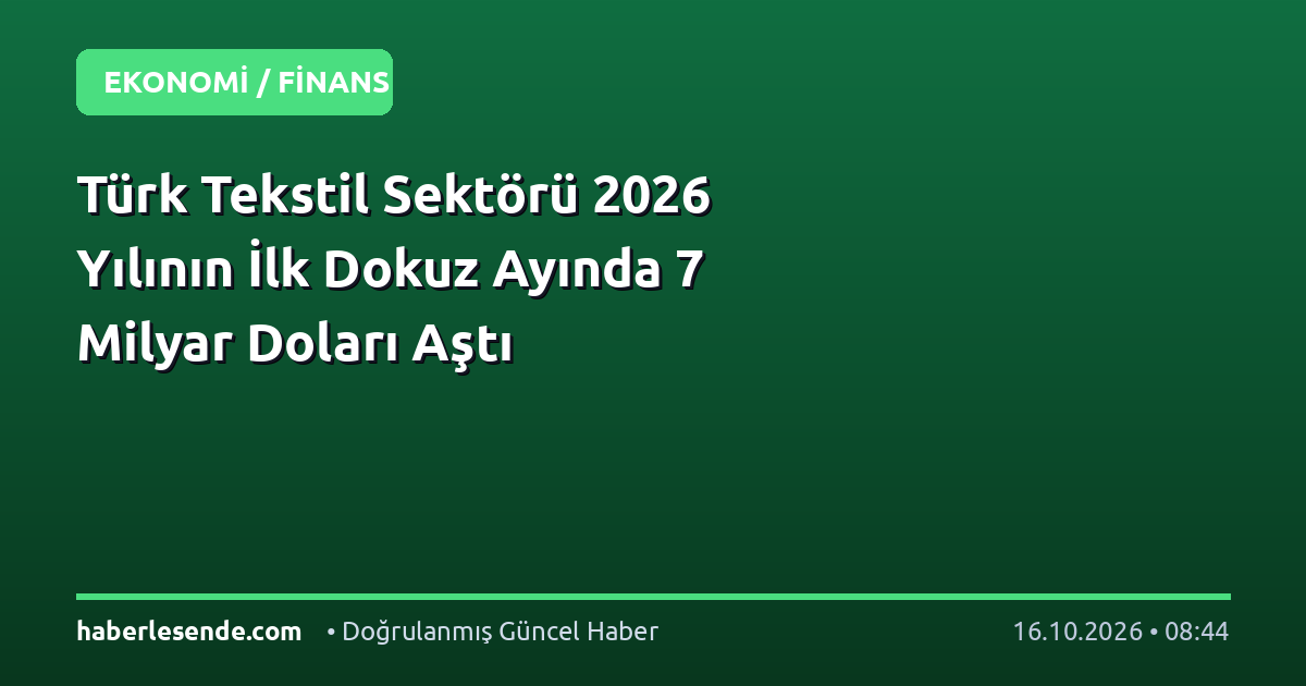 Türk Tekstil Sektörü 2026 Yılının İlk Dokuz Ayında 7 Milyar Doları Aştı