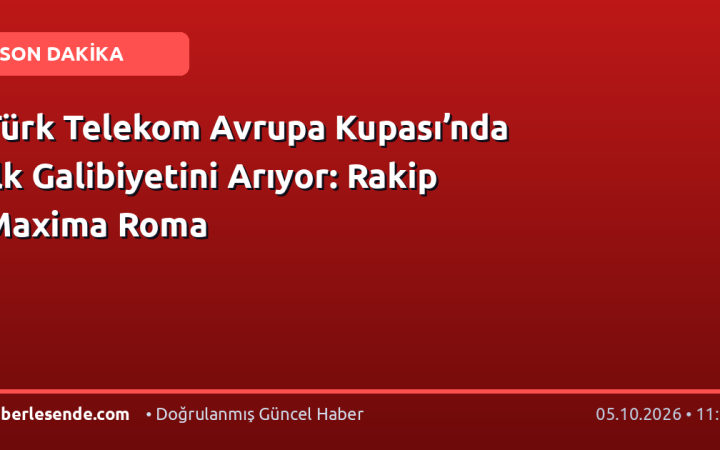 Türk Telekom Avrupa Kupası’nda İlk Galibiyetini Arıyor: Rakip Maxima Roma