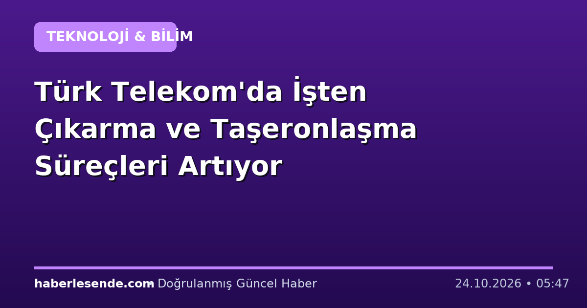Türk Telekom'da İşten Çıkarma ve Taşeronlaşma Süreçleri Artıyor