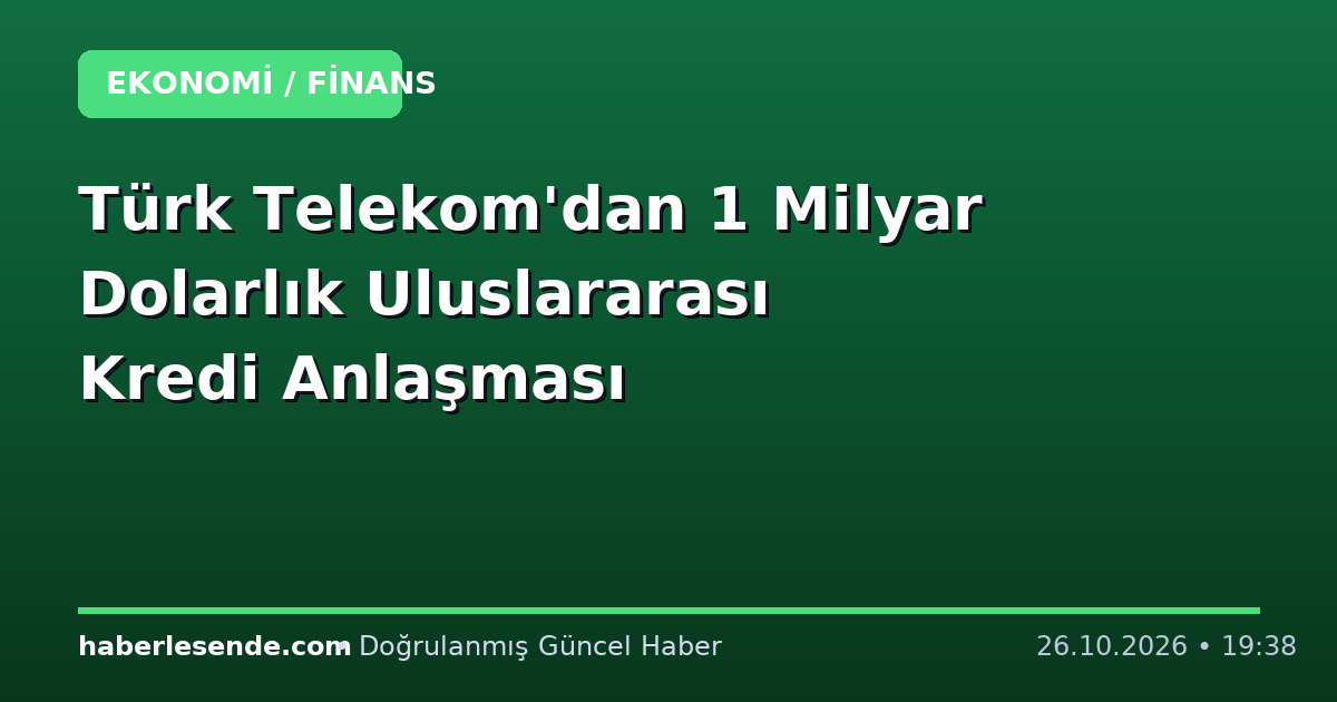 Türk Telekom'dan 1 Milyar Dolarlık Uluslararası Kredi Anlaşması