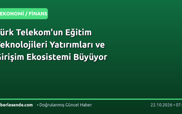 Türk Telekom'un Eğitim Teknolojileri Yatırımları ve Girişim Ekosistemi Büyüyor