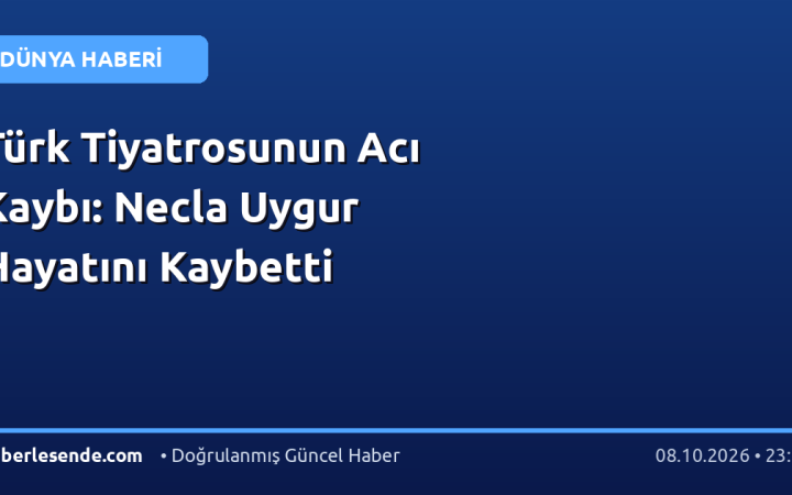 Türk Tiyatrosunun Acı Kaybı: Necla Uygur Hayatını Kaybetti