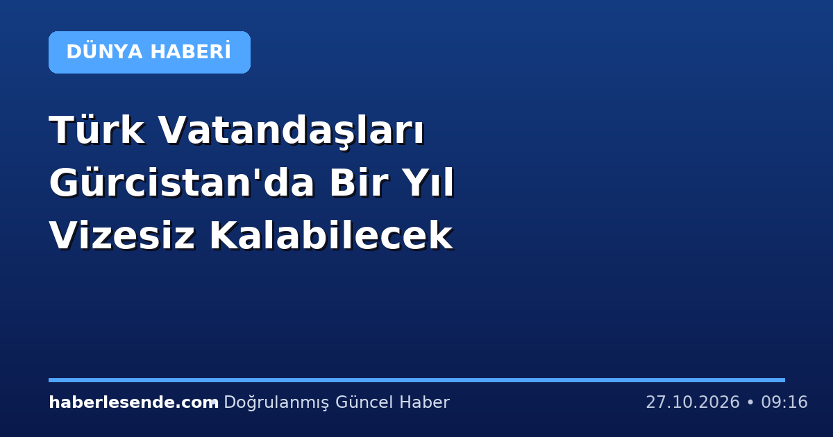 Türk Vatandaşları Gürcistan'da Bir Yıl Vizesiz Kalabilecek