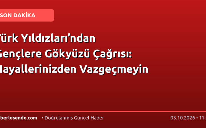Türk Yıldızları’ndan Gençlere Gökyüzü Çağrısı: Hayallerinizden Vazgeçmeyin
